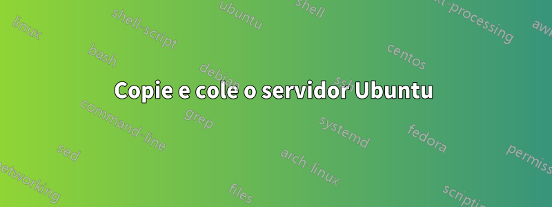 Copie e cole o servidor Ubuntu