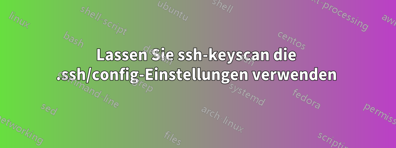 Lassen Sie ssh-keyscan die .ssh/config-Einstellungen verwenden