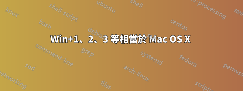 Win+1、2、3 等相當於 Mac OS X