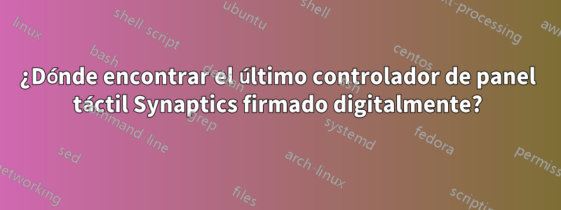 ¿Dónde encontrar el último controlador de panel táctil Synaptics firmado digitalmente?