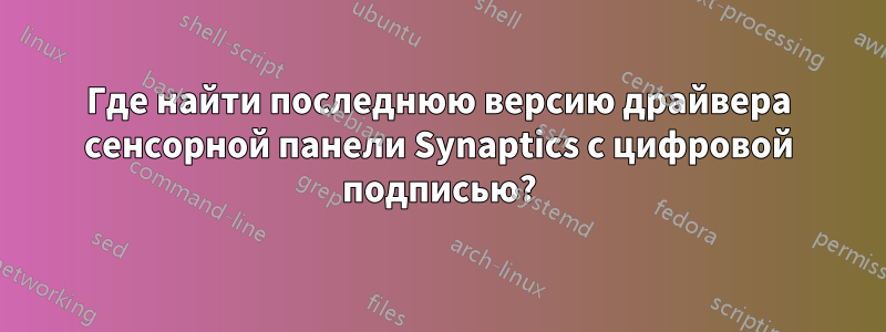 Где найти последнюю версию драйвера сенсорной панели Synaptics с цифровой подписью?