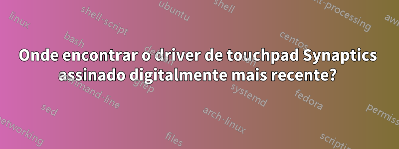 Onde encontrar o driver de touchpad Synaptics assinado digitalmente mais recente?