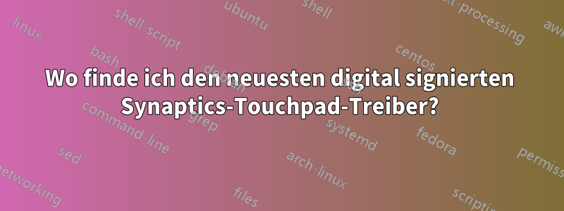 Wo finde ich den neuesten digital signierten Synaptics-Touchpad-Treiber?