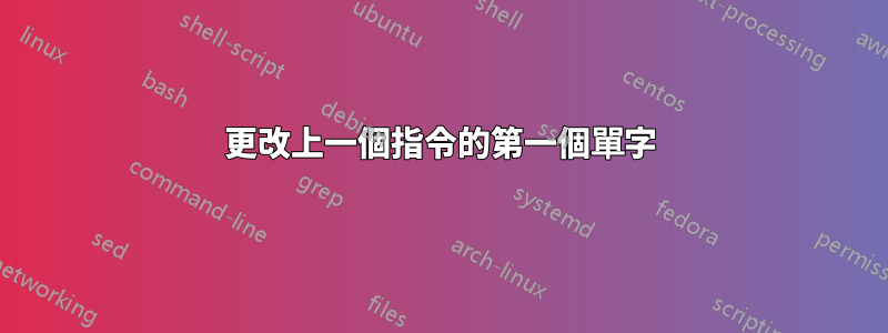 更改上一個指令的第一個單字