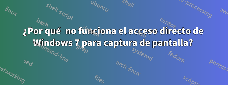 ¿Por qué no funciona el acceso directo de Windows 7 para captura de pantalla?