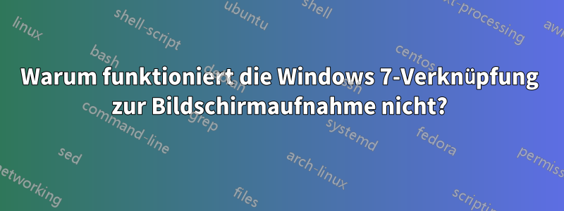 Warum funktioniert die Windows 7-Verknüpfung zur Bildschirmaufnahme nicht?