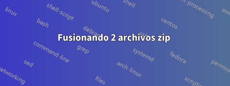 Fusionando 2 archivos zip