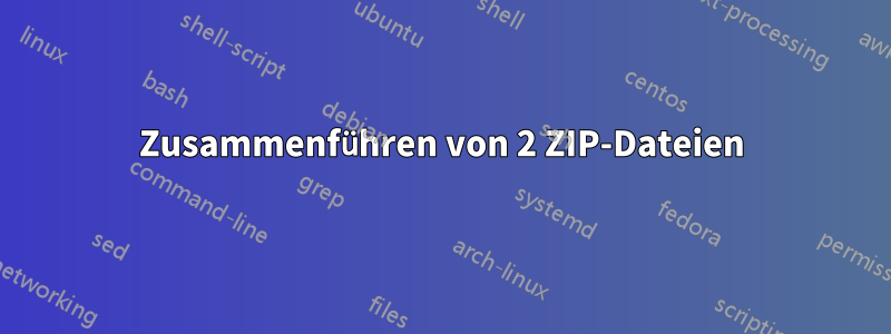 Zusammenführen von 2 ZIP-Dateien