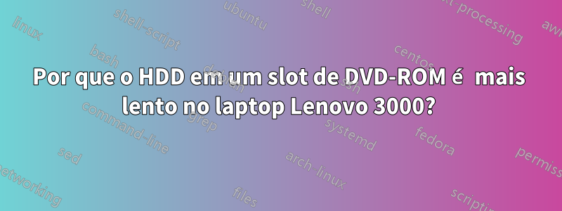 Por que o HDD em um slot de DVD-ROM é mais lento no laptop Lenovo 3000?