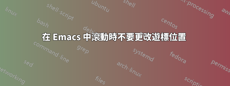 在 Emacs 中滾動時不要更改遊標位置