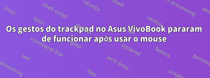 Os gestos do trackpad no Asus VivoBook pararam de funcionar após usar o mouse