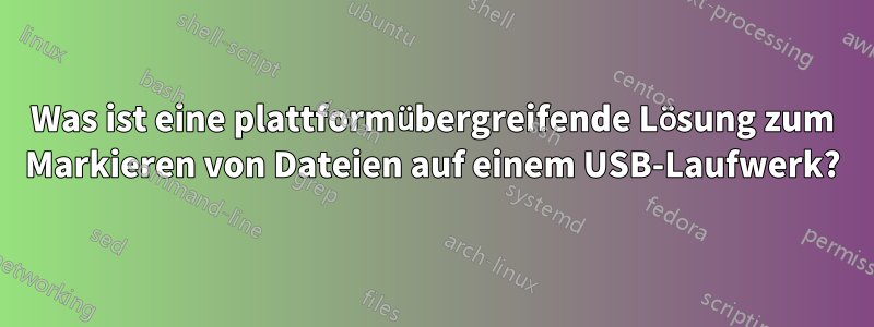 Was ist eine plattformübergreifende Lösung zum Markieren von Dateien auf einem USB-Laufwerk?