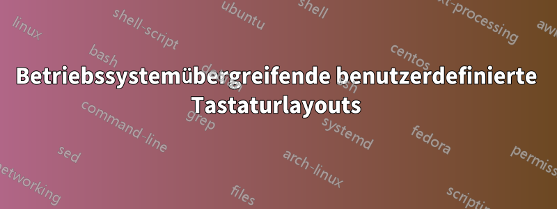 Betriebssystemübergreifende benutzerdefinierte Tastaturlayouts