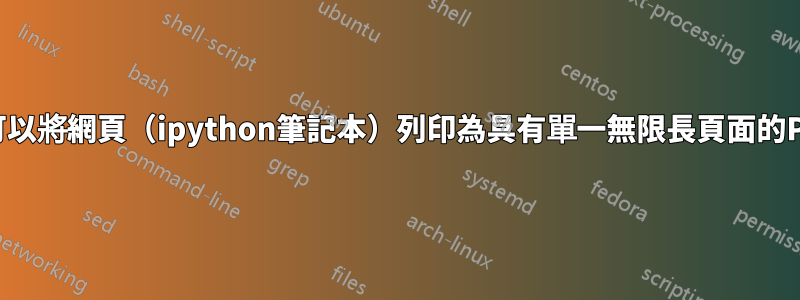 是否可以將網頁（ipython筆記本）列印為具有單一無限長頁面的PDF？