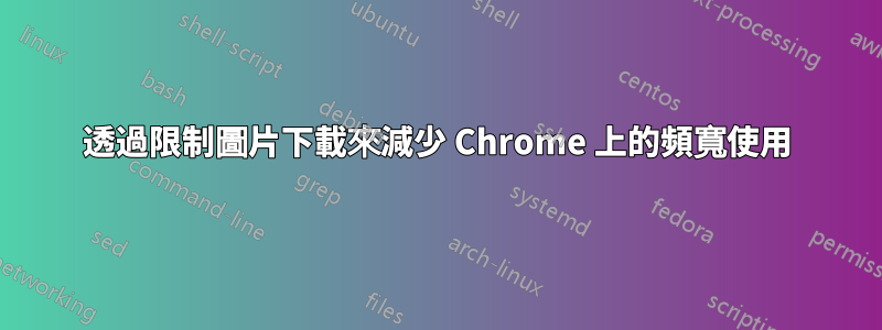 透過限制圖片下載來減少 Chrome 上的頻寬使用