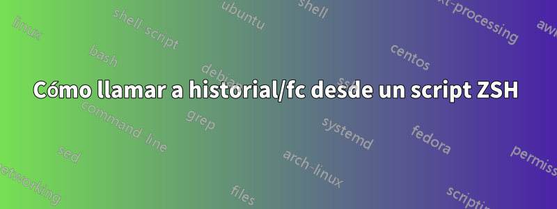 Cómo llamar a historial/fc desde un script ZSH