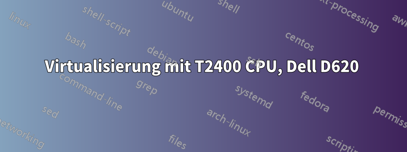 Virtualisierung mit T2400 CPU, Dell D620