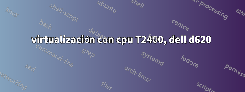 virtualización con cpu T2400, dell d620