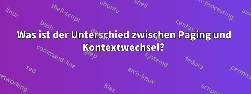 Was ist der Unterschied zwischen Paging und Kontextwechsel? 