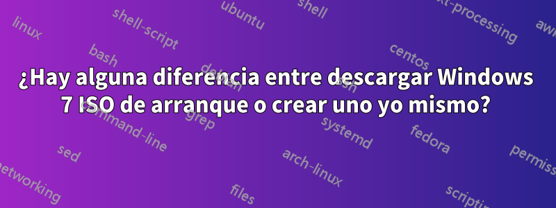 ¿Hay alguna diferencia entre descargar Windows 7 ISO de arranque o crear uno yo mismo?