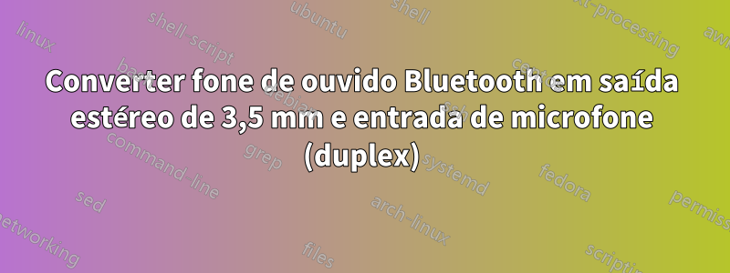 Converter fone de ouvido Bluetooth em saída estéreo de 3,5 mm e entrada de microfone (duplex)