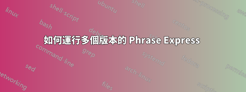 如何運行多個版本的 Phrase Express