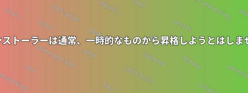 インストーラーは通常、一時的なものから昇格しようとはしません