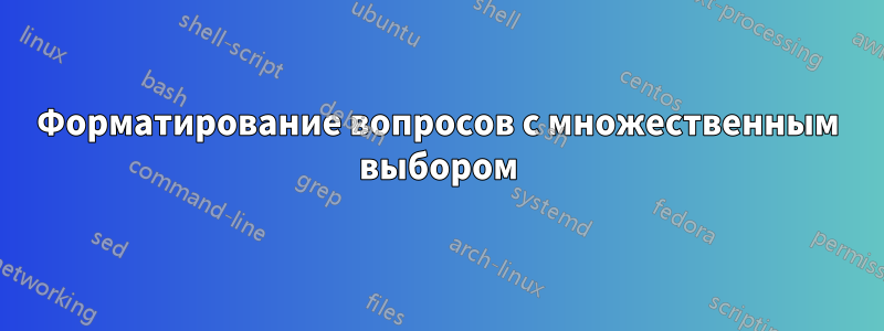 Форматирование вопросов с множественным выбором