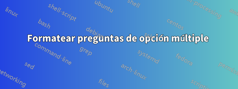 Formatear preguntas de opción múltiple