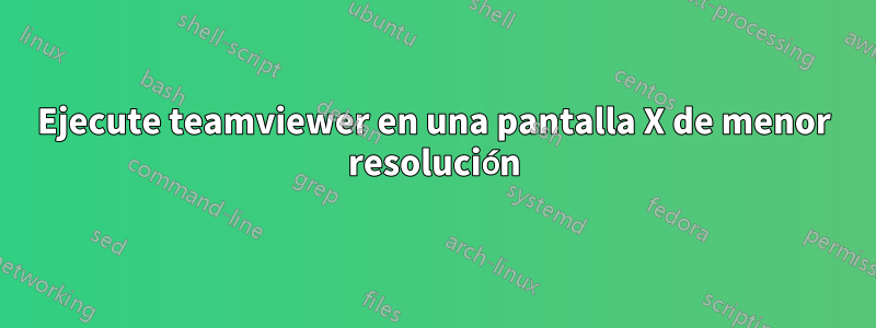 Ejecute teamviewer en una pantalla X de menor resolución