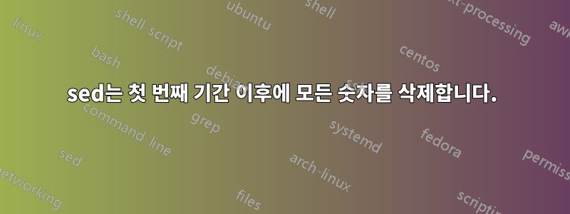 sed는 첫 번째 기간 이후에 모든 숫자를 삭제합니다.