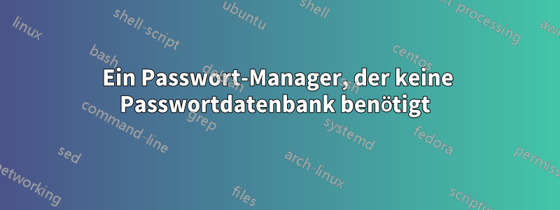 Ein Passwort-Manager, der keine Passwortdatenbank benötigt 