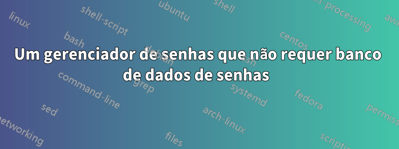 Um gerenciador de senhas que não requer banco de dados de senhas 