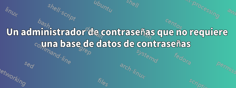 Un administrador de contraseñas que no requiere una base de datos de contraseñas 