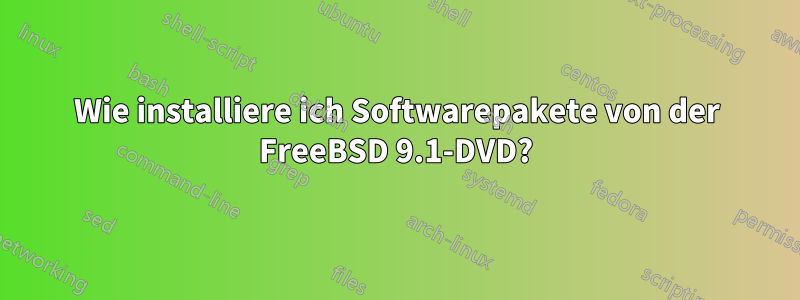 Wie installiere ich Softwarepakete von der FreeBSD 9.1-DVD?