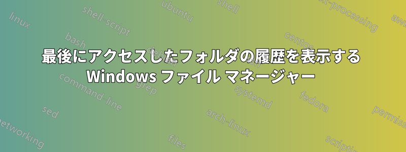 最後にアクセスしたフォルダの履歴を表示する Windows ファイル マネージャー