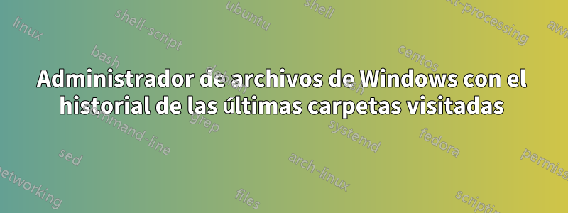 Administrador de archivos de Windows con el historial de las últimas carpetas visitadas