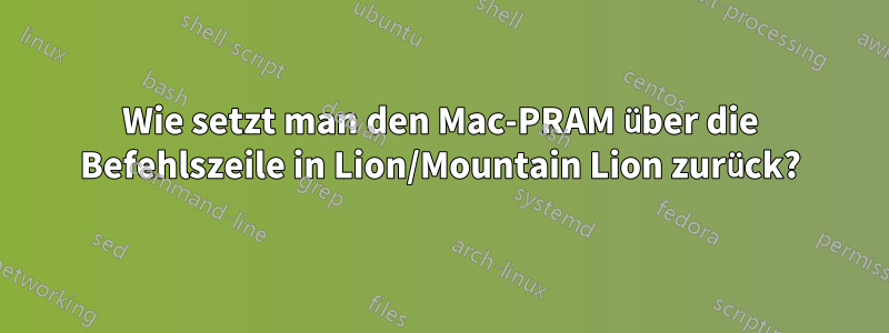 Wie setzt man den Mac-PRAM über die Befehlszeile in Lion/Mountain Lion zurück?