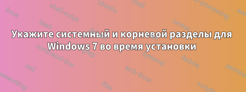 Укажите системный и корневой разделы для Windows 7 во время установки