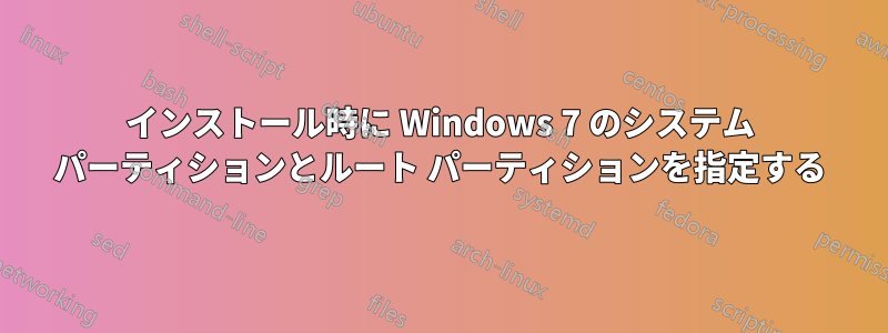 インストール時に Windows 7 のシステム パーティションとルート パーティションを指定する