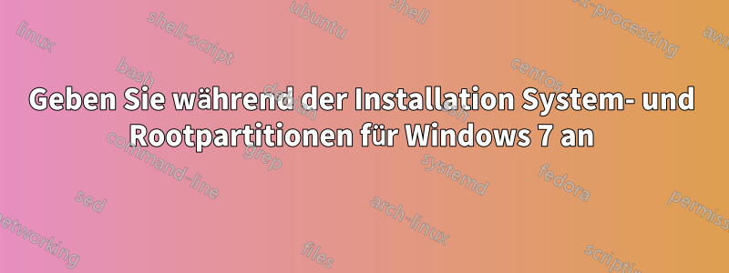 Geben Sie während der Installation System- und Rootpartitionen für Windows 7 an