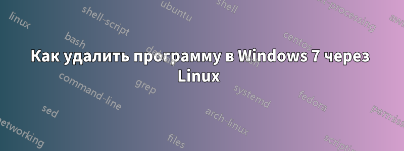 Как удалить программу в Windows 7 через Linux 