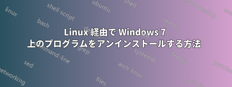 Linux 経由で Wi​​ndows 7 上のプログラムをアンインストールする方法 