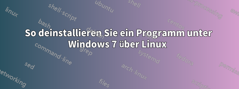 So deinstallieren Sie ein Programm unter Windows 7 über Linux 