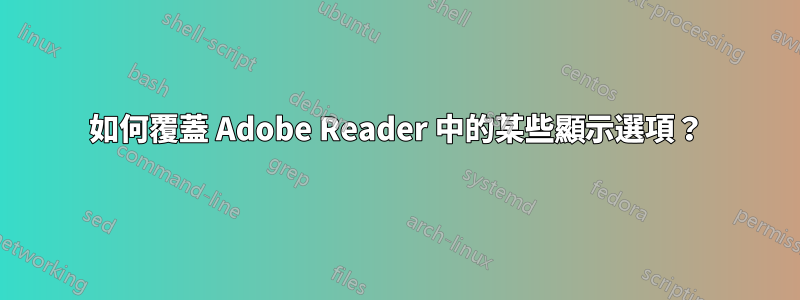 如何覆蓋 Adob​​e Reader 中的某些顯示選項？