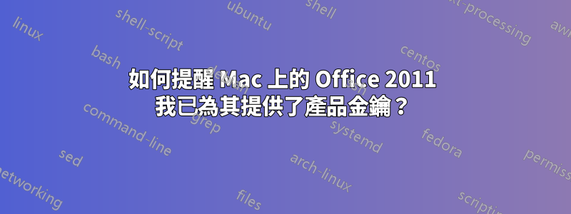 如何提醒 Mac 上的 Office 2011 我已為其提供了產品金鑰？