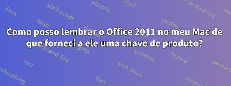 Como posso lembrar o Office 2011 no meu Mac de que forneci a ele uma chave de produto?