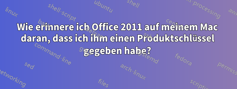 Wie erinnere ich Office 2011 auf meinem Mac daran, dass ich ihm einen Produktschlüssel gegeben habe?