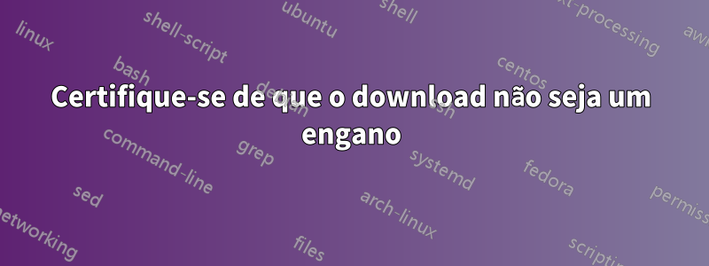 Certifique-se de que o download não seja um engano