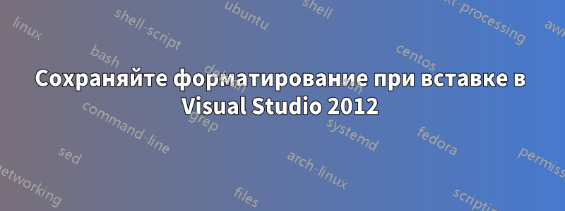 Сохраняйте форматирование при вставке в Visual Studio 2012